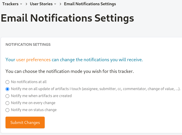 Per-tracker e-mail notification settings. There is a link to the "User preferences" page described above. There is also a radio button that lets users choose among these options: No notifications at all, Notify me on all update of artifacts I touch (assignee, submitter, cc, commentator, change of value, ...), Notify me when artifacts are created, Notify me on every change, Notify me on status change.